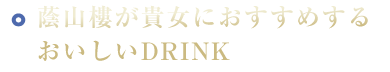 蔭山樓が貴女におすすめするおいしいDRINK